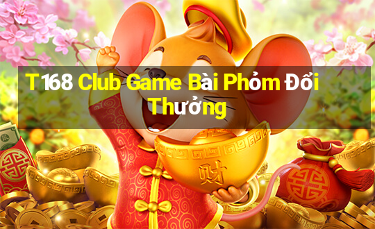 T168 Club Game Bài Phỏm Đổi Thưởng