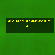 gia may game ban ca