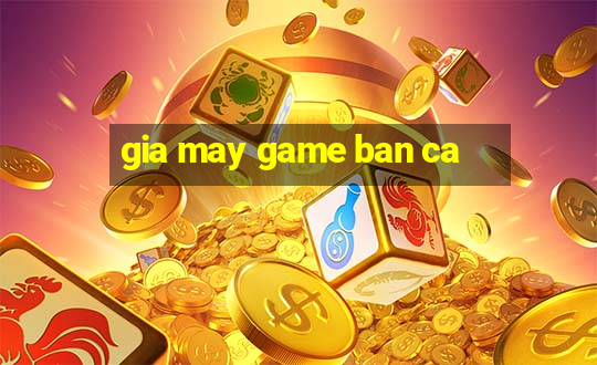 gia may game ban ca