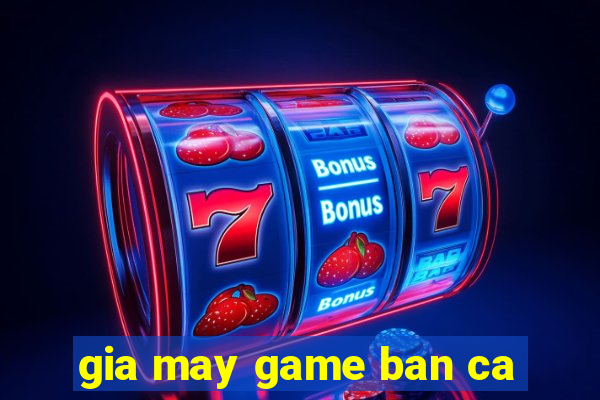 gia may game ban ca