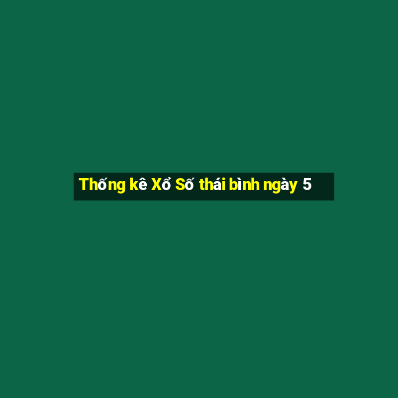 Thống kê Xổ Số thái bình ngày 5