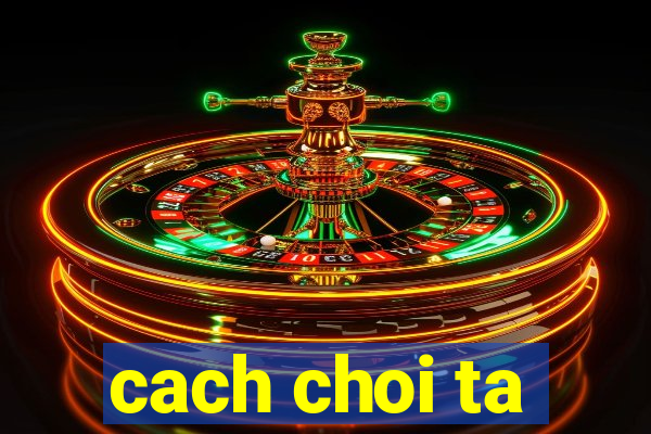 cach choi ta