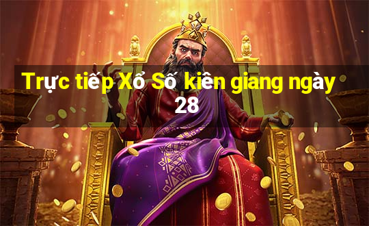 Trực tiếp Xổ Số kiên giang ngày 28