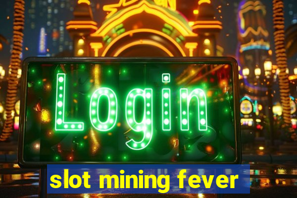 slot mining fever