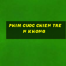 phim cuoc chien tren khong