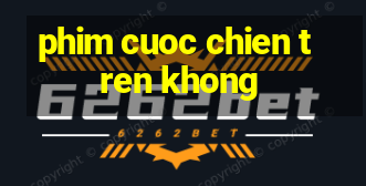 phim cuoc chien tren khong