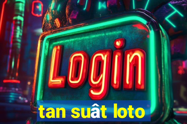 tan suât loto