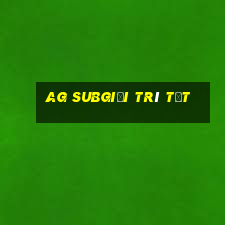 ag subgiải trí tốt