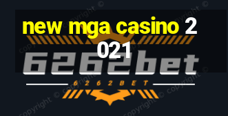 new mga casino 2021