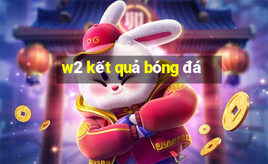 w2 kết quả bóng đá