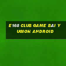 E168 Club Game Bài Yugioh Android