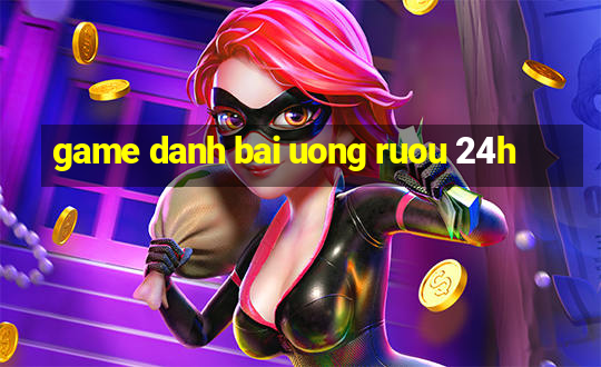 game danh bai uong ruou 24h