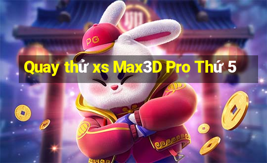 Quay thử xs Max3D Pro Thứ 5