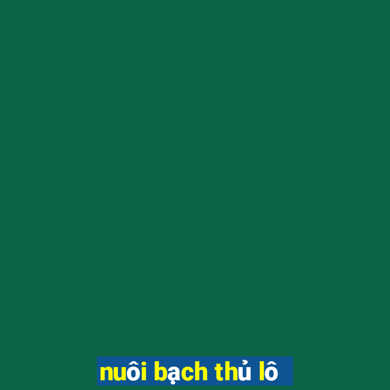 nuôi bạch thủ lô