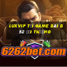 Luxvip Tại Game Bài B52 Đổi Thưởng