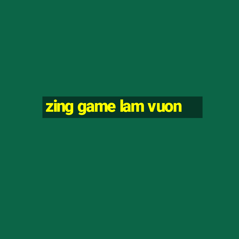 zing game lam vuon