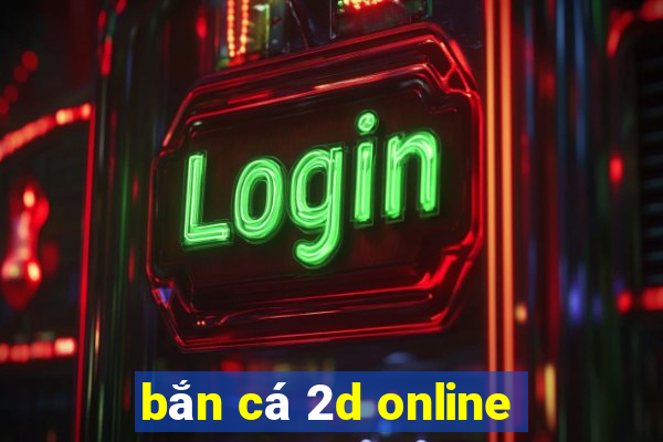 bắn cá 2d online