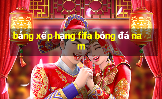 bảng xếp hạng fifa bóng đá nam