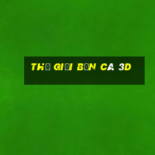 thế giới bắn cá 3d