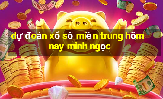 dự đoán xổ số miền trung hôm nay minh ngọc