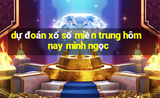 dự đoán xổ số miền trung hôm nay minh ngọc