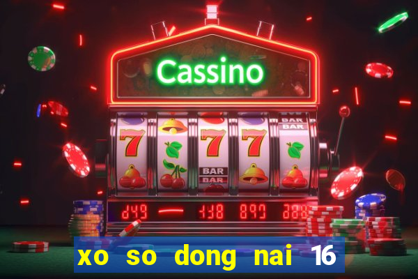 xo so dong nai 16 5 2024