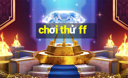 chơi thử ff