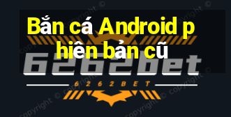 Bắn cá Android phiên bản cũ