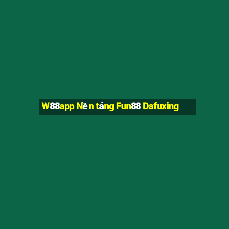 W88app Nền tảng Fun88 Dafuxing