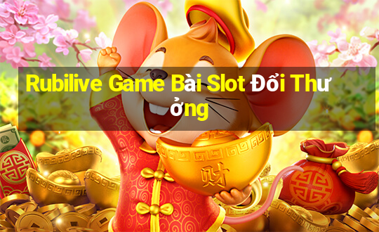 Rubilive Game Bài Slot Đổi Thưởng