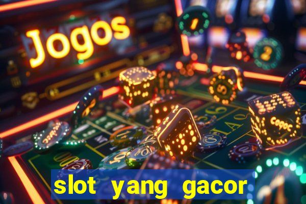 slot yang gacor hari ini