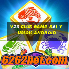 V28 Club Game Bài Yugioh Android