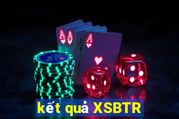 kết quả XSBTR