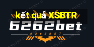 kết quả XSBTR