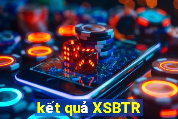 kết quả XSBTR