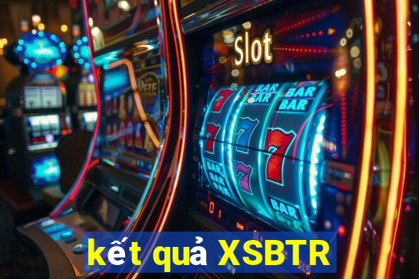 kết quả XSBTR