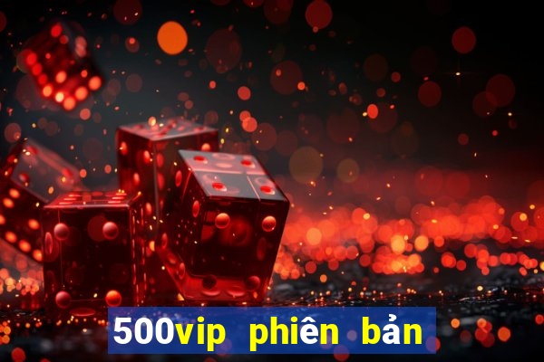 500vip phiên bản cũ đổ bộ