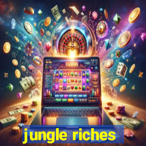 jungle riches