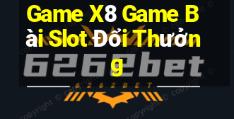 Game X8 Game Bài Slot Đổi Thưởng