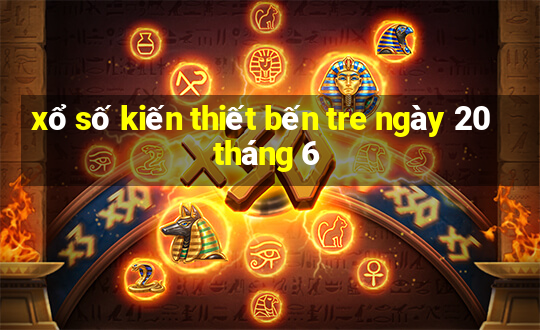 xổ số kiến thiết bến tre ngày 20 tháng 6