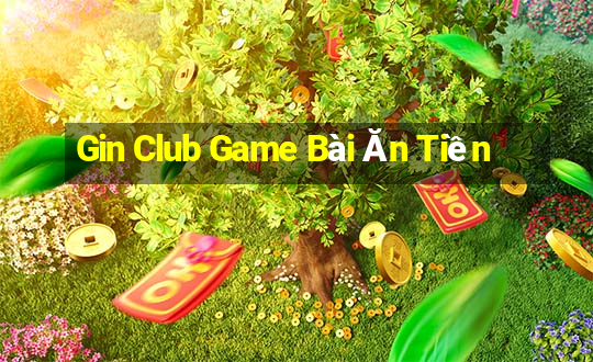 Gin Club Game Bài Ăn Tiền