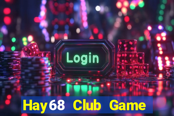 Hay68 Club Game Bài 88 Club Đổi Thưởng