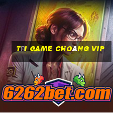 tai game choang vip