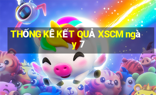 THỐNG KÊ KẾT QUẢ XSCM ngày 7