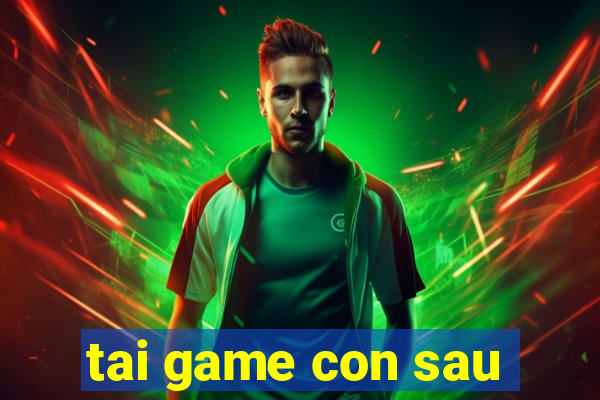 tai game con sau