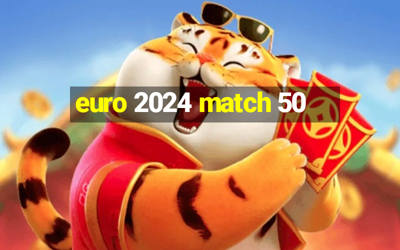 euro 2024 match 50