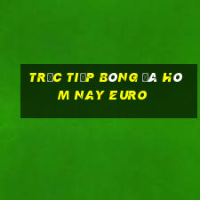 trực tiếp bóng đá hôm nay euro