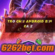 Trò chơi Android Bắn cá 2