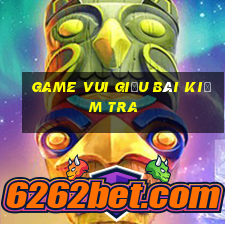 game vui giấu bài kiểm tra