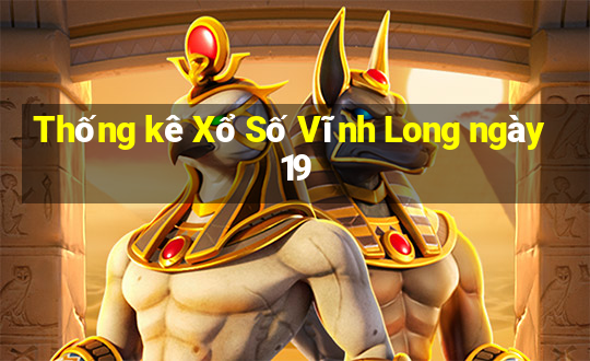 Thống kê Xổ Số Vĩnh Long ngày 19